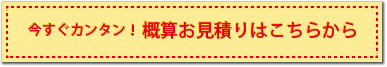 今すぐカンタン！概算料金のお見積り